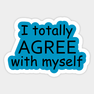 I Totally Agree With Myself Sticker